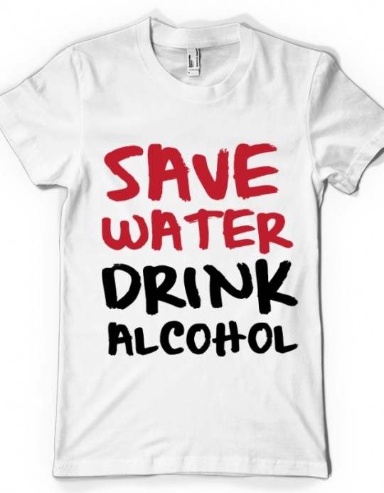 SAVE WATER DRINK ALCOHOL
